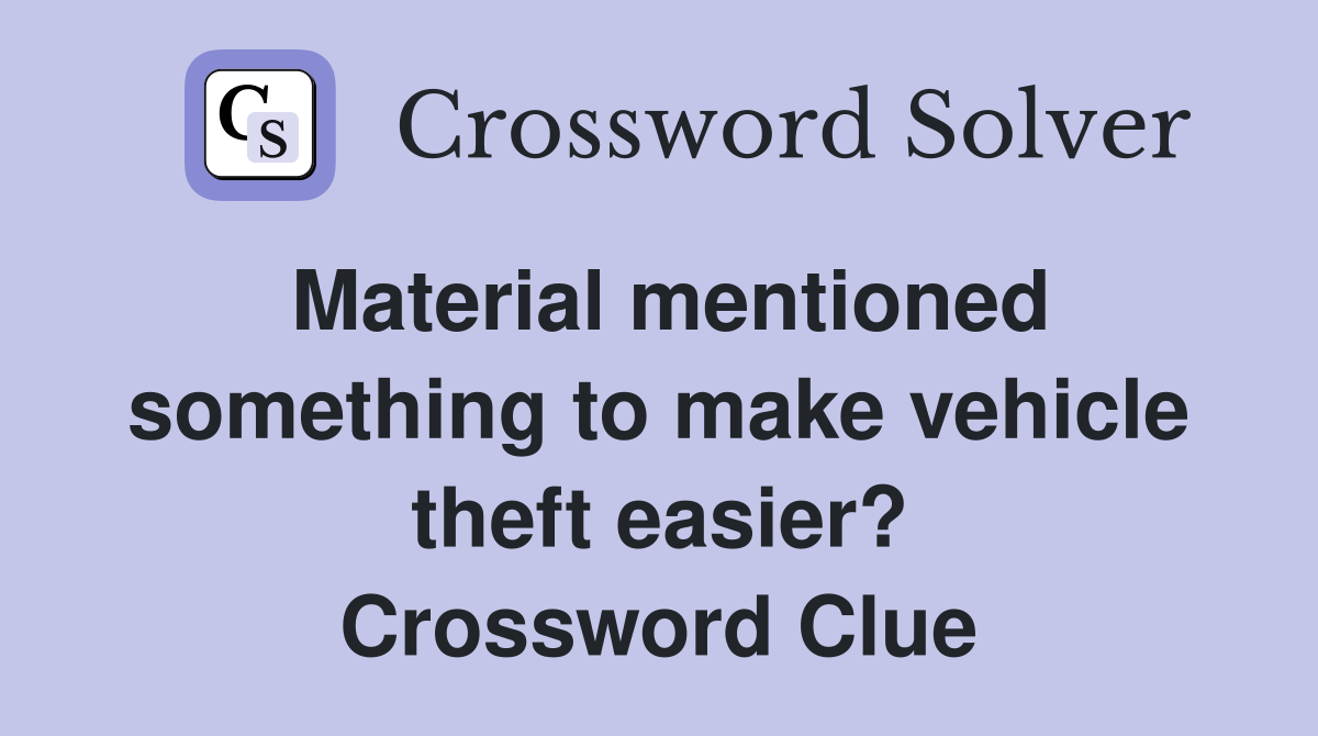Material mentioned something to make vehicle theft easier? Crossword Clue