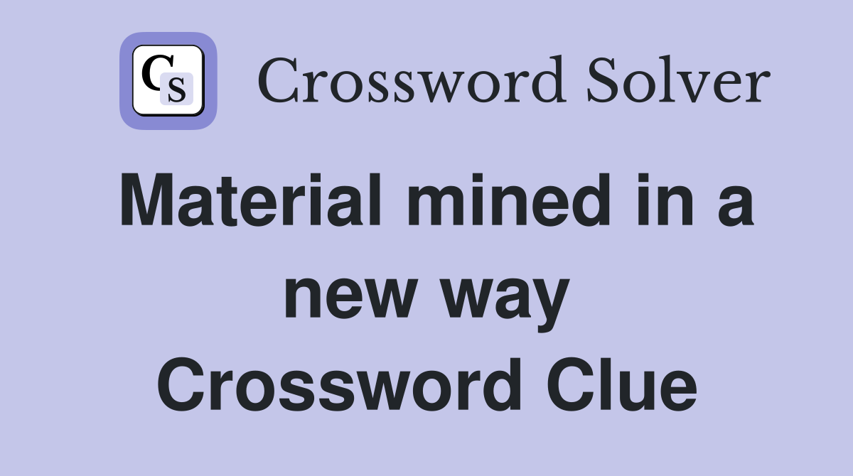 Material mined in a new way Crossword Clue