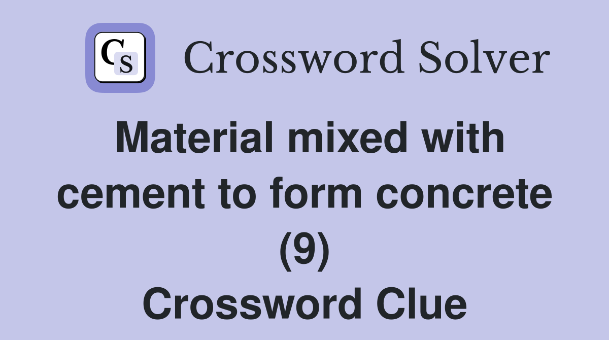 Material mixed with cement to form concrete (9) Crossword Clue
