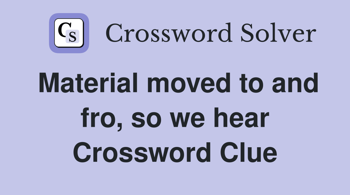 Material moved to and fro, so we hear Crossword Clue