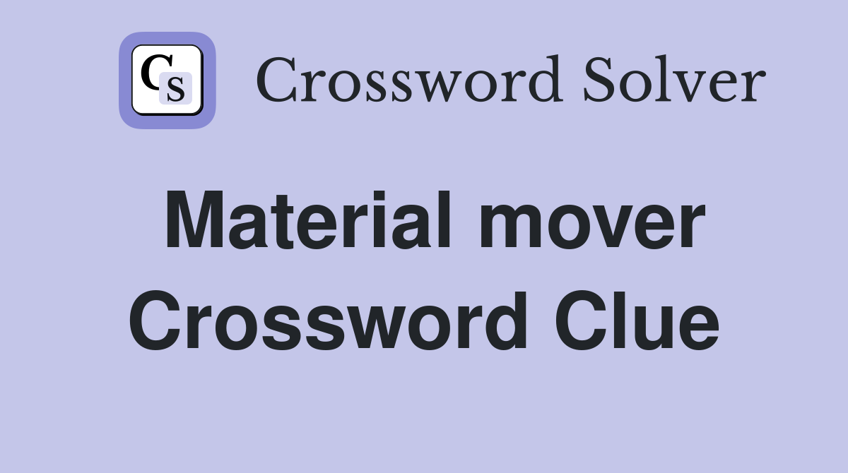 Material mover Crossword Clue