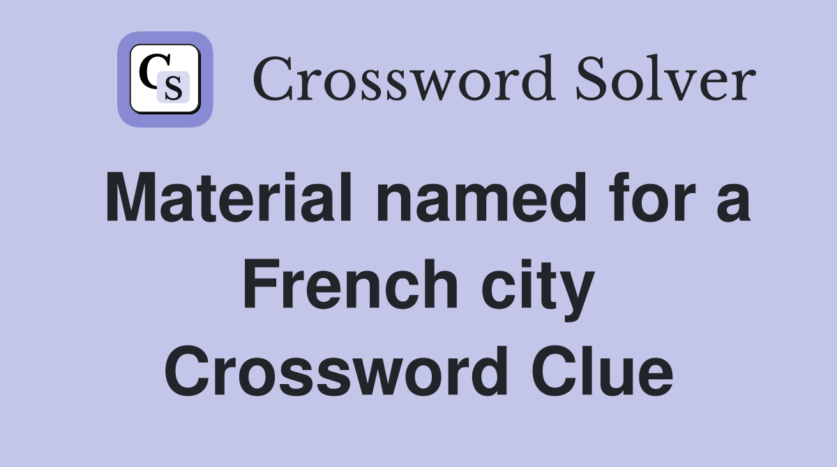 Material named for a French city Crossword Clue