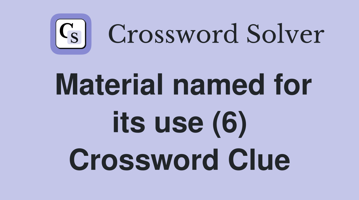 Material named for its use (6) Crossword Clue
