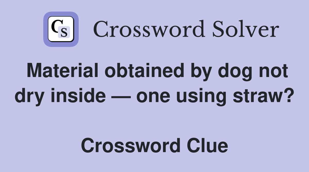 Material obtained by dog not dry inside — one using straw?  Crossword Clue