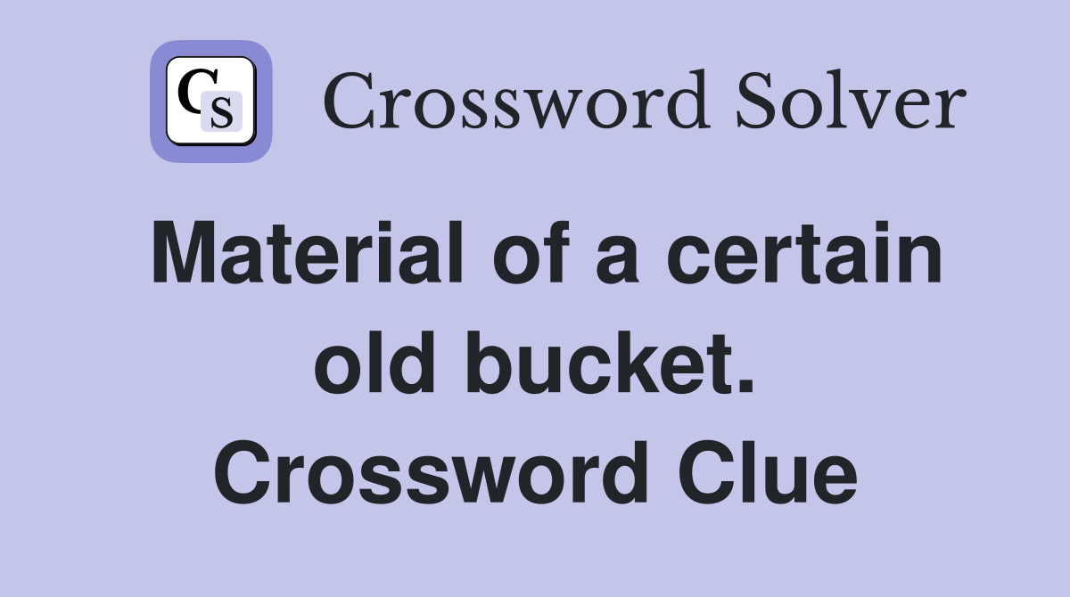 Material of a certain old bucket. Crossword Clue