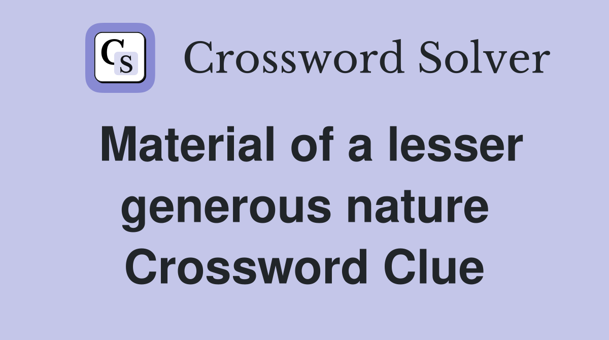 Material of a lesser generous nature Crossword Clue