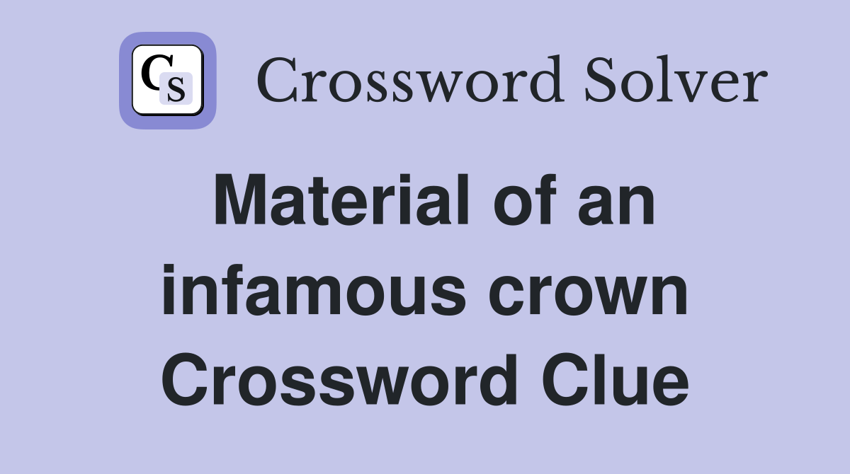 Material of an infamous crown Crossword Clue