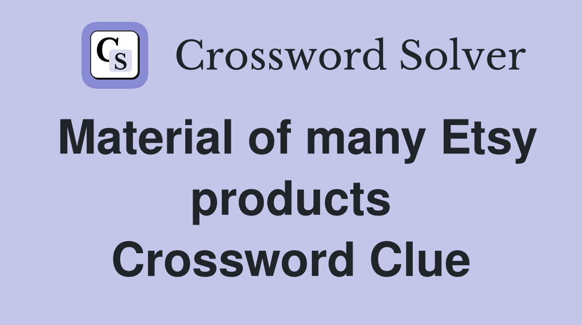 Material of many Etsy products Crossword Clue