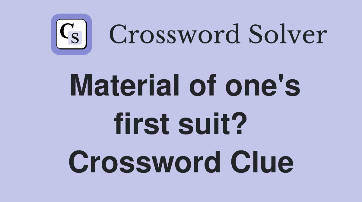 Material of one's first suit? Crossword Clue