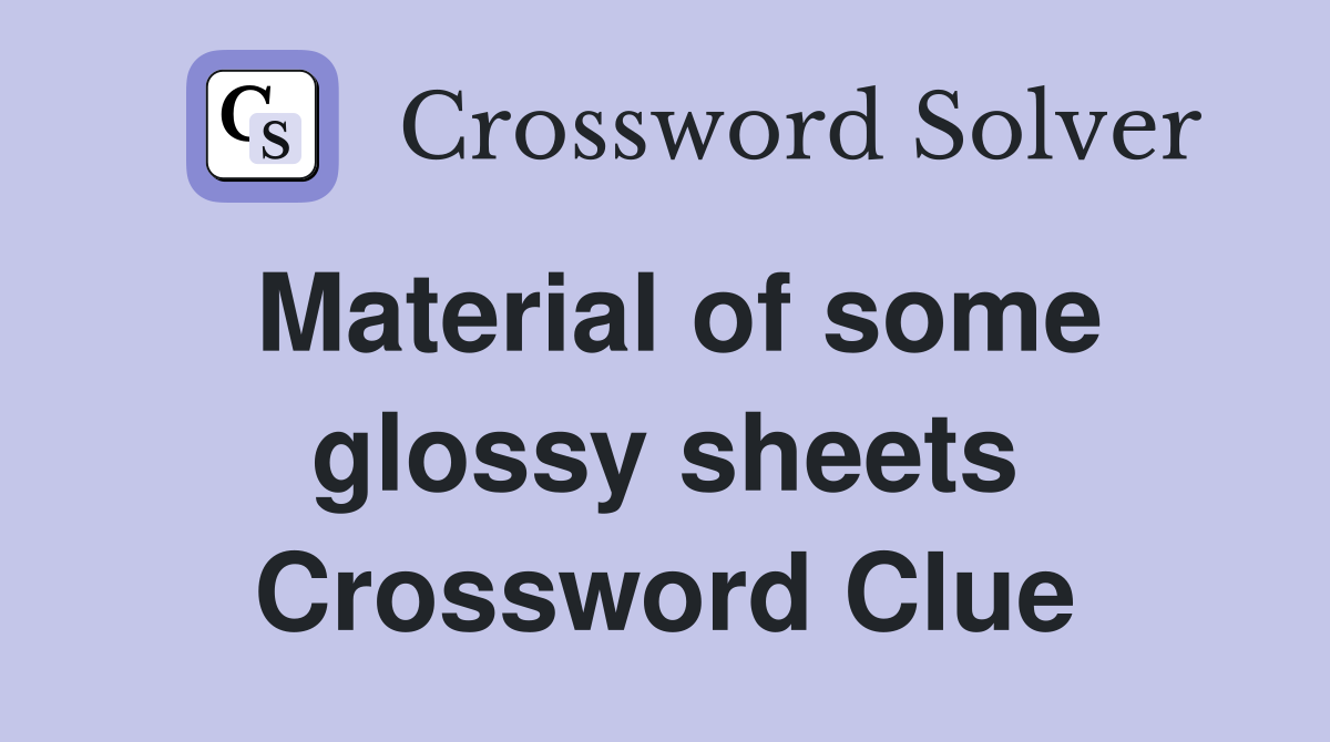 Material of some glossy sheets Crossword Clue