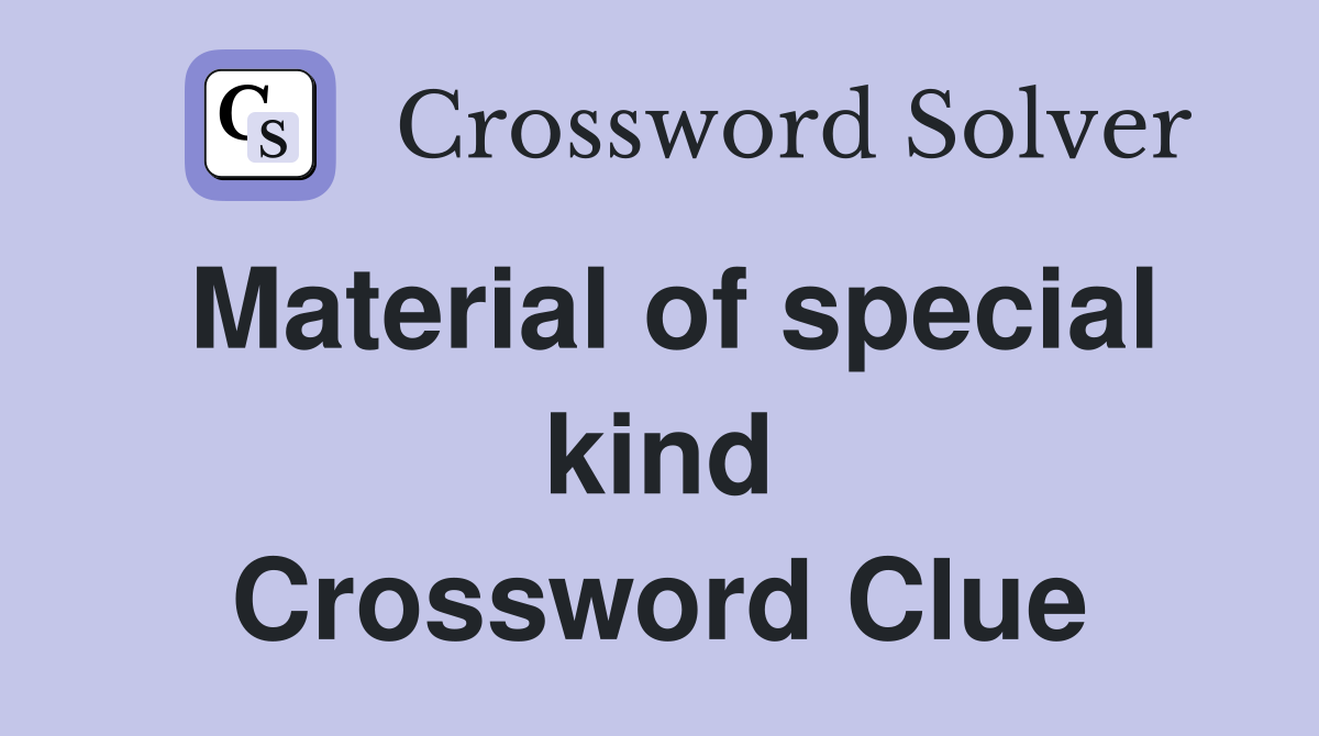Material of special kind Crossword Clue