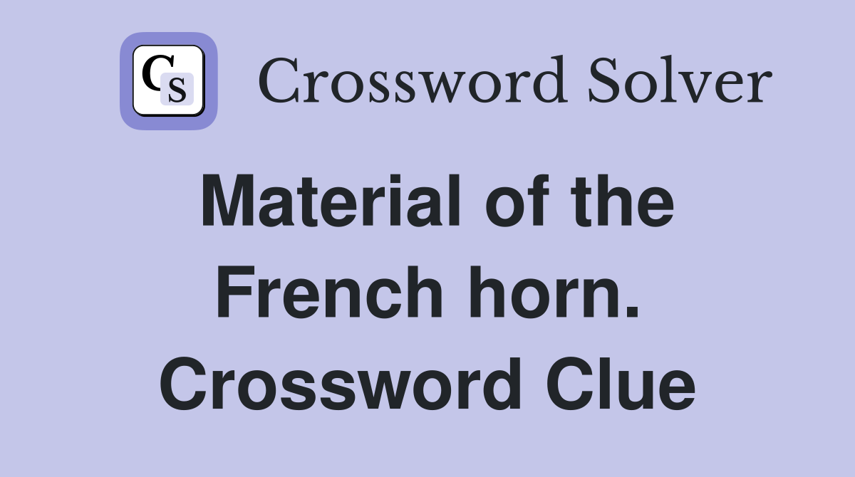 Material of the French horn. Crossword Clue