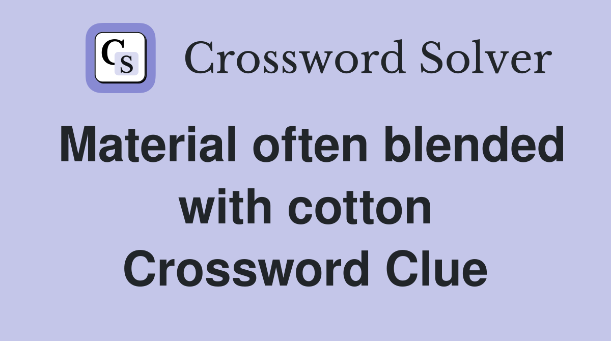 Material often blended with cotton Crossword Clue