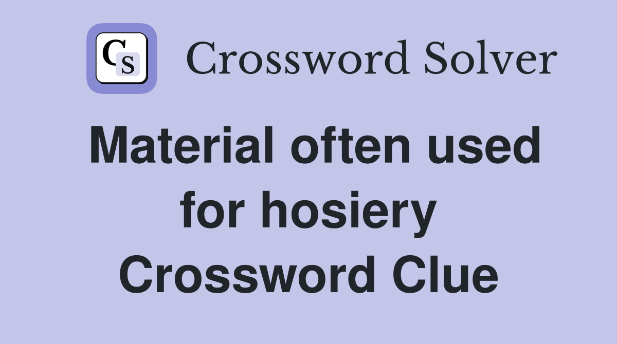 Material often used for hosiery Crossword Clue
