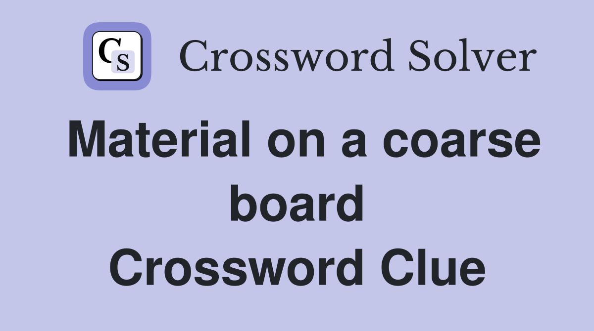 Material on a coarse board Crossword Clue