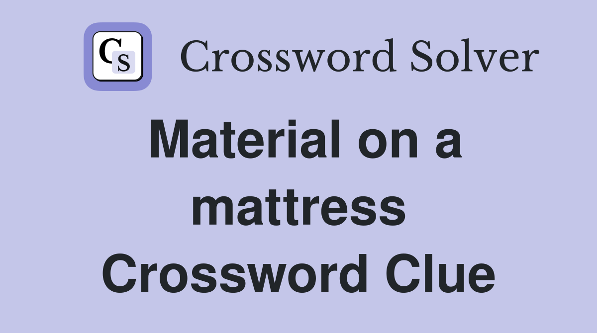 Material on a mattress Crossword Clue