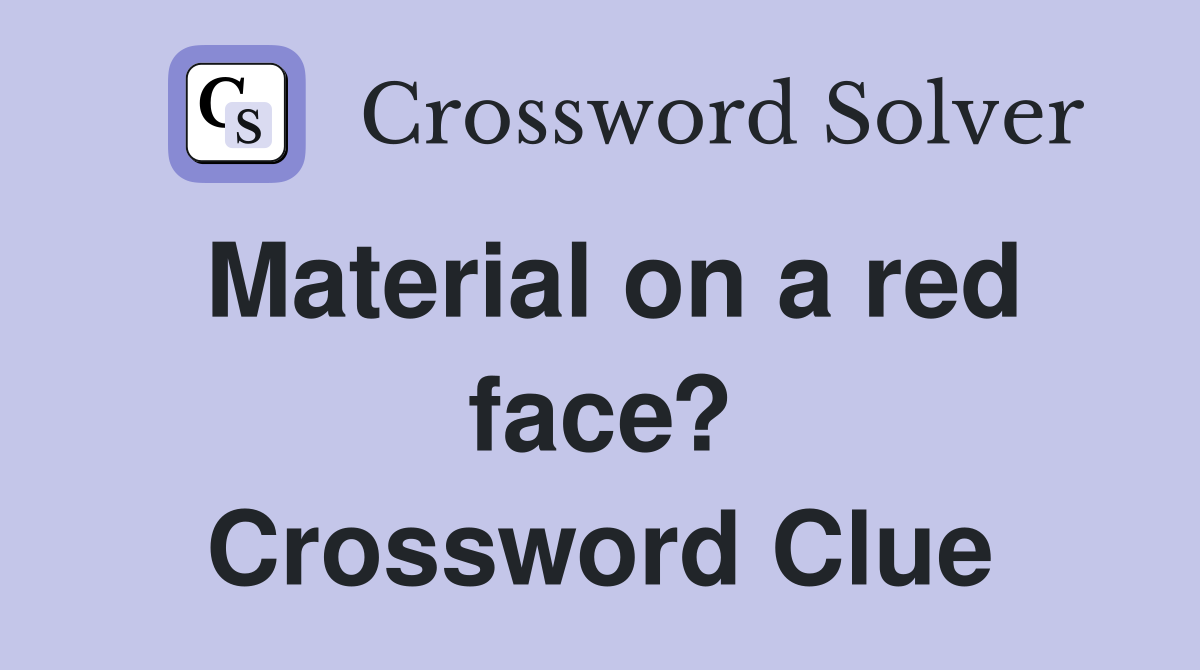 Material on a red face? Crossword Clue