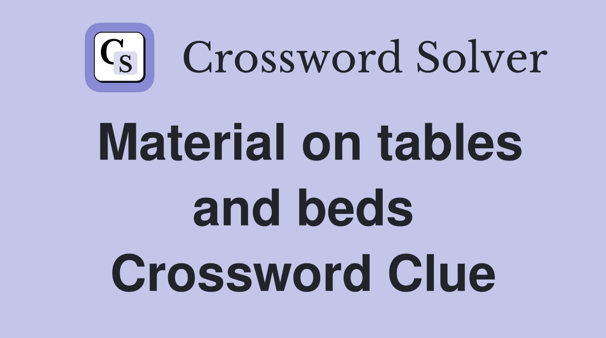 Material on tables and beds Crossword Clue