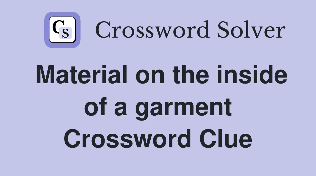Material on the inside of a garment Crossword Clue