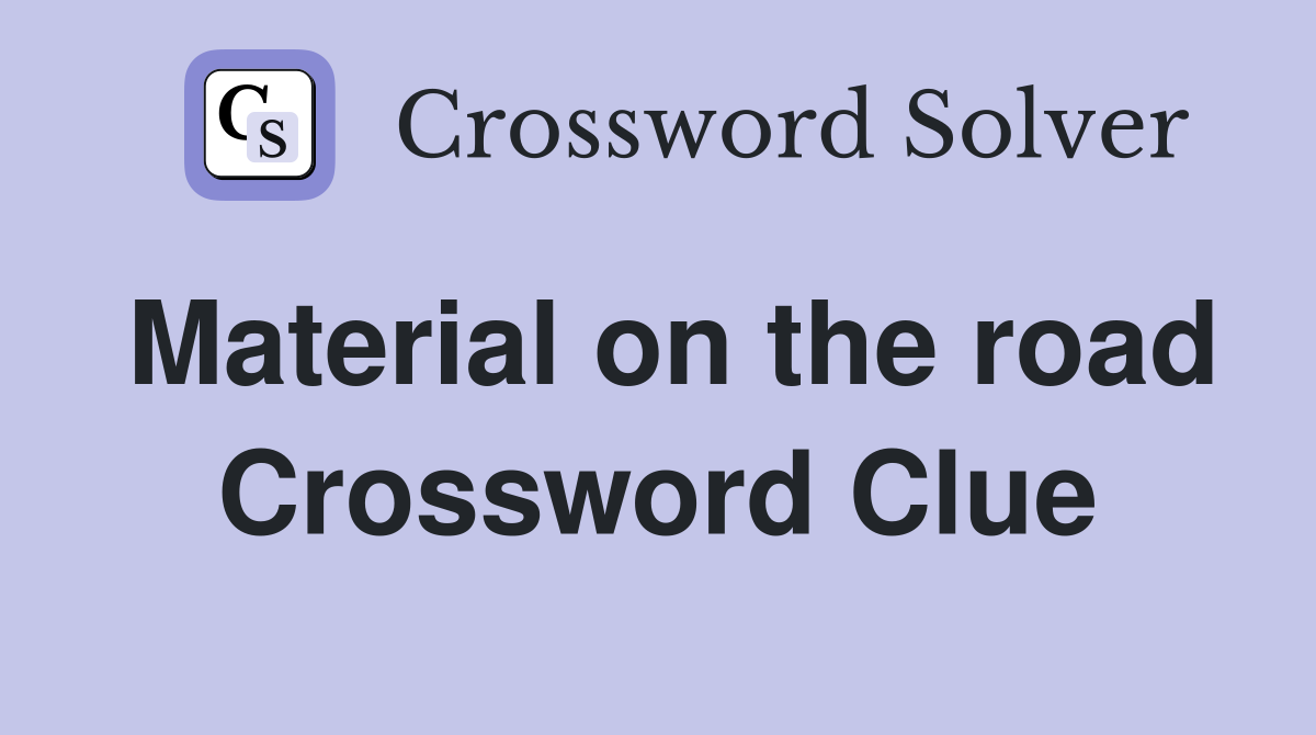 Material on the road Crossword Clue