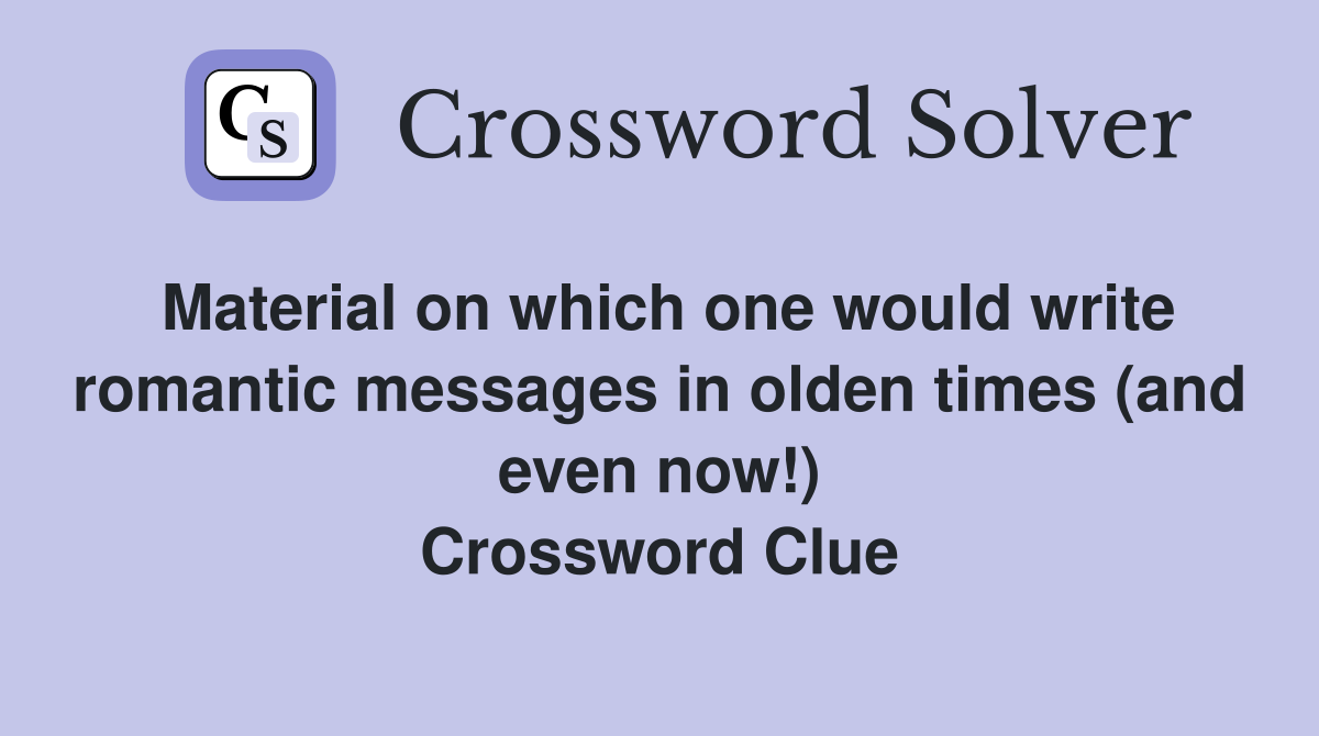 Material on which one would write romantic messages in olden times (and even now!) Crossword Clue