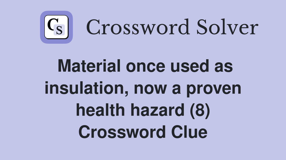 Material once used as insulation, now a proven health hazard (8) Crossword Clue