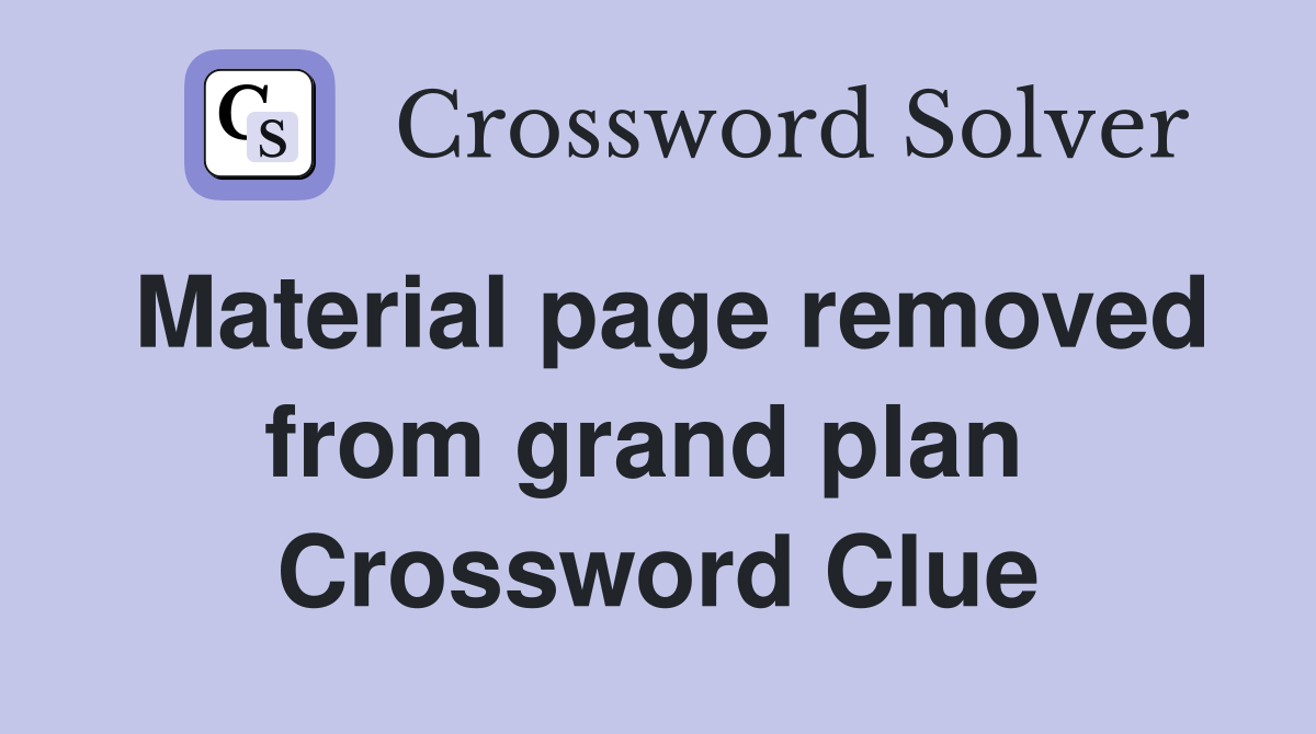 Material page removed from grand plan  Crossword Clue