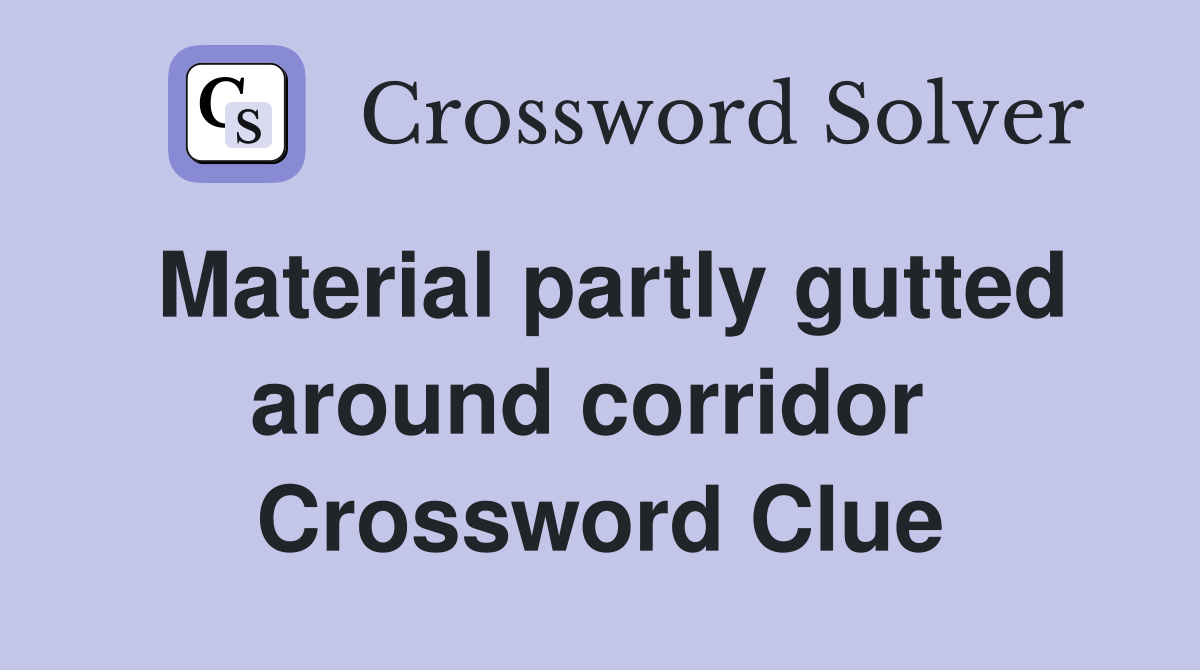 Material partly gutted around corridor  Crossword Clue