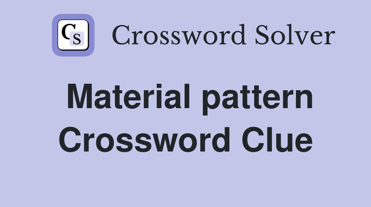 Material pattern Crossword Clue
