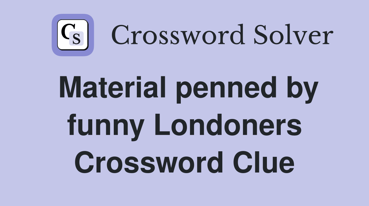 Material penned by funny Londoners Crossword Clue