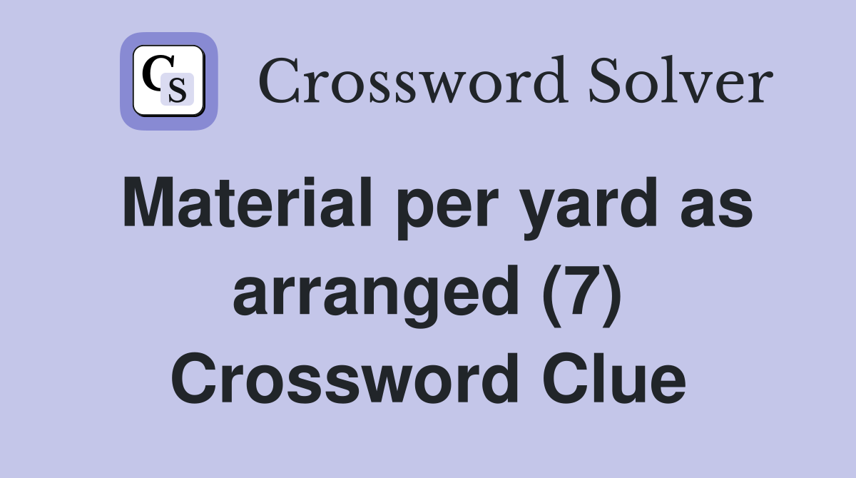 Material per yard as arranged (7) Crossword Clue
