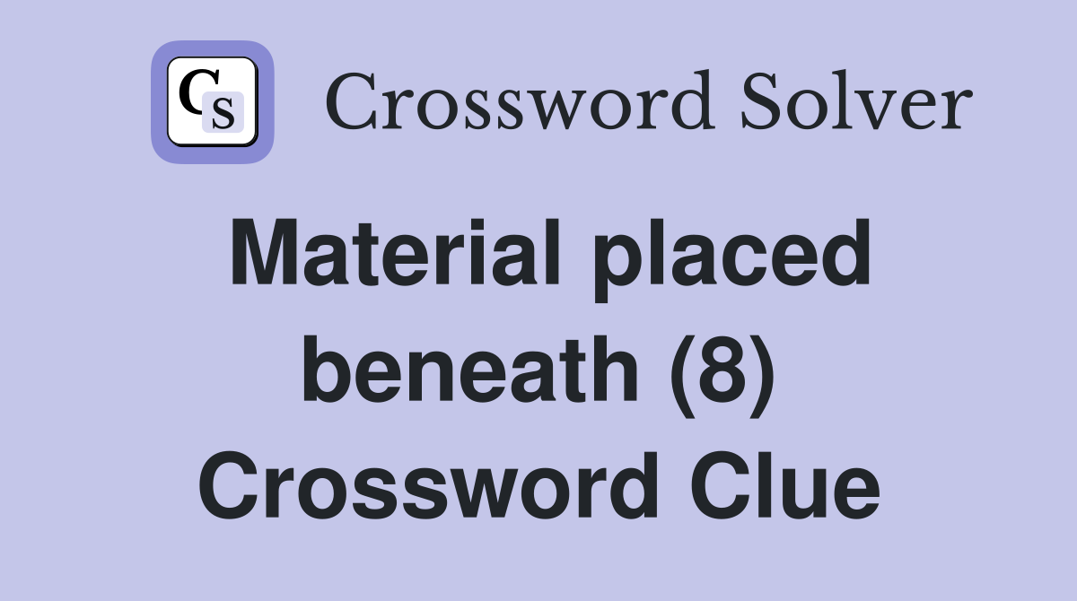 Material placed beneath (8) Crossword Clue