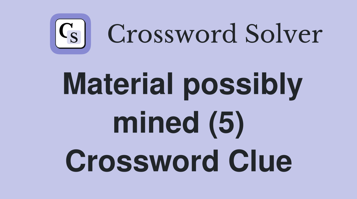 Material possibly mined (5) Crossword Clue