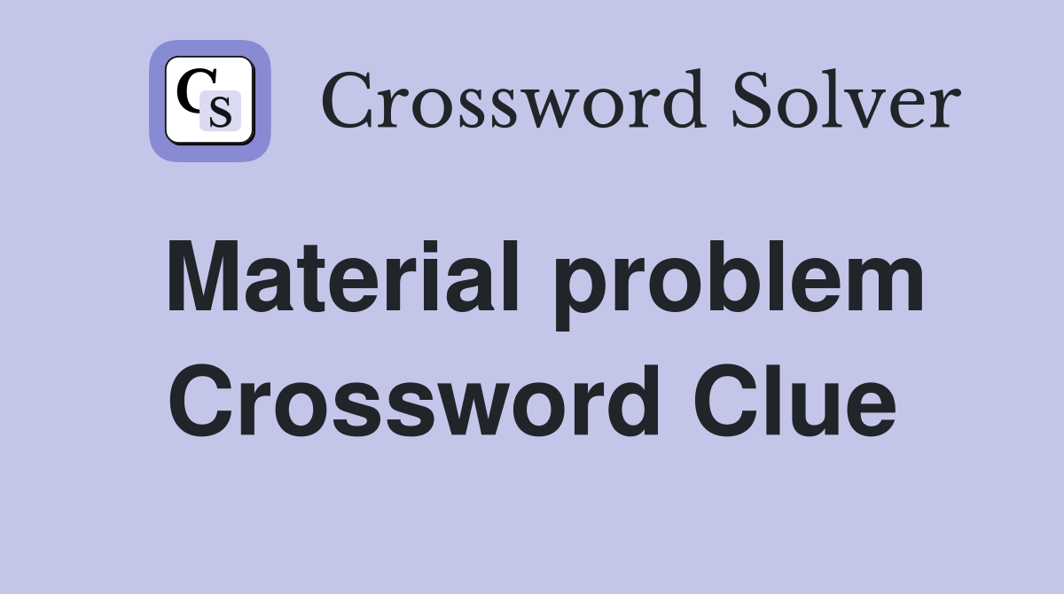 Material problem Crossword Clue