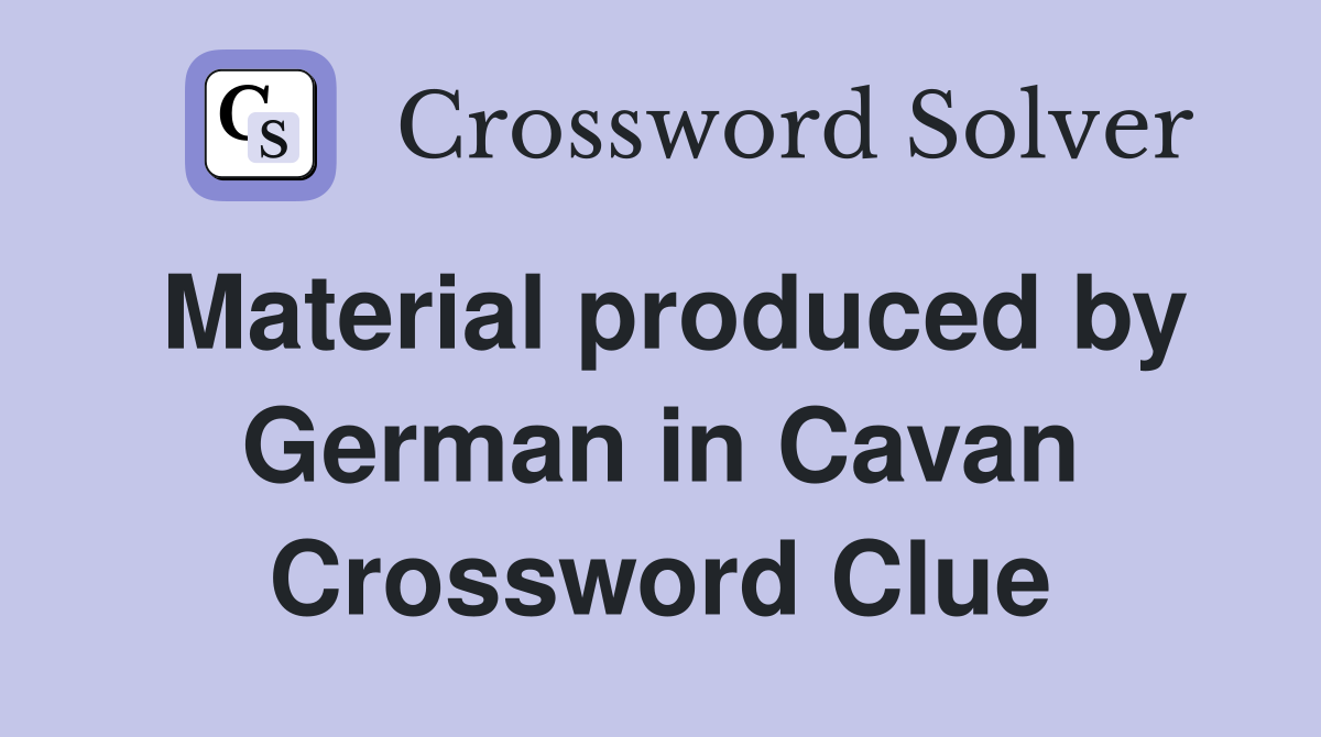 Material produced by German in Cavan Crossword Clue