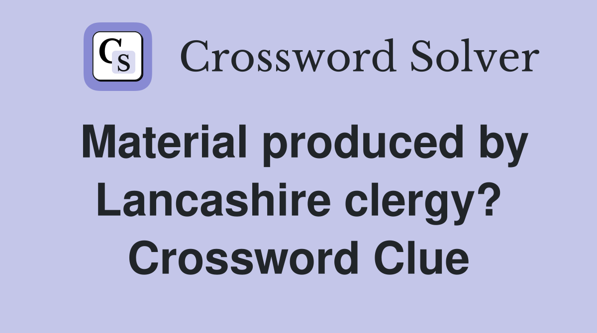 Material produced by Lancashire clergy? Crossword Clue