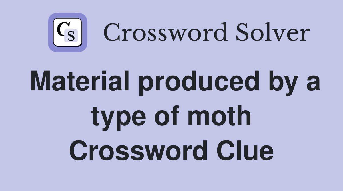 Material produced by a type of moth Crossword Clue