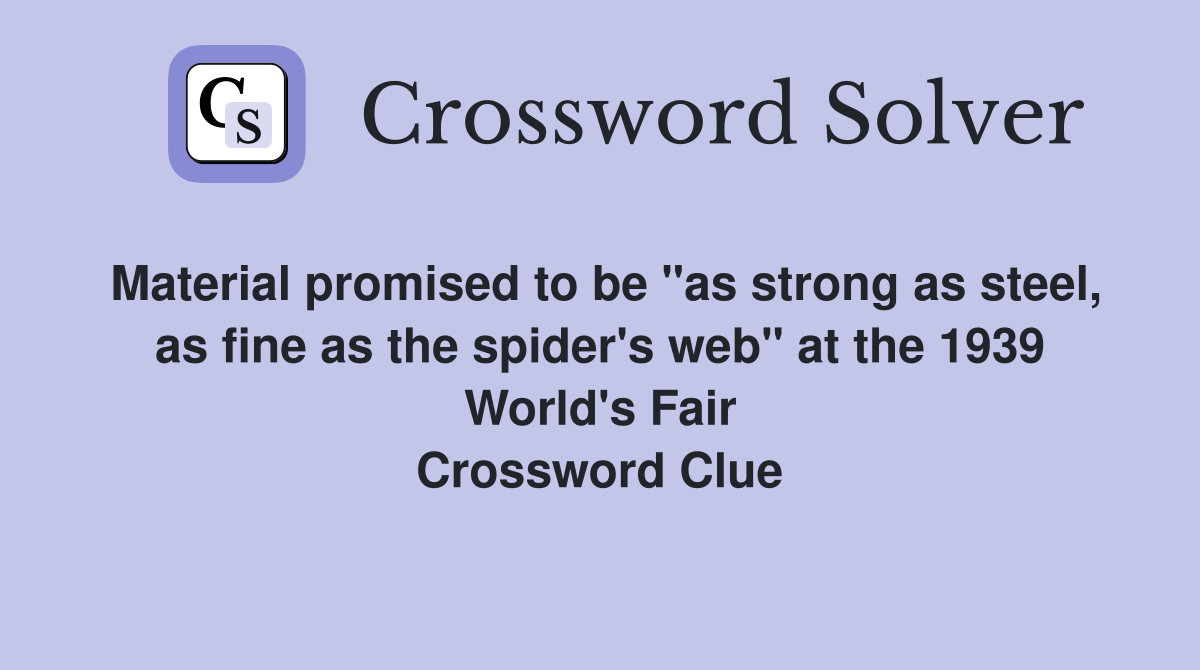 Material promised to be "as strong as steel, as fine as the spider's web" at the 1939 World's Fair Crossword Clue