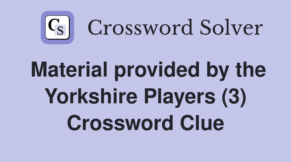 Material provided by the Yorkshire Players (3) Crossword Clue