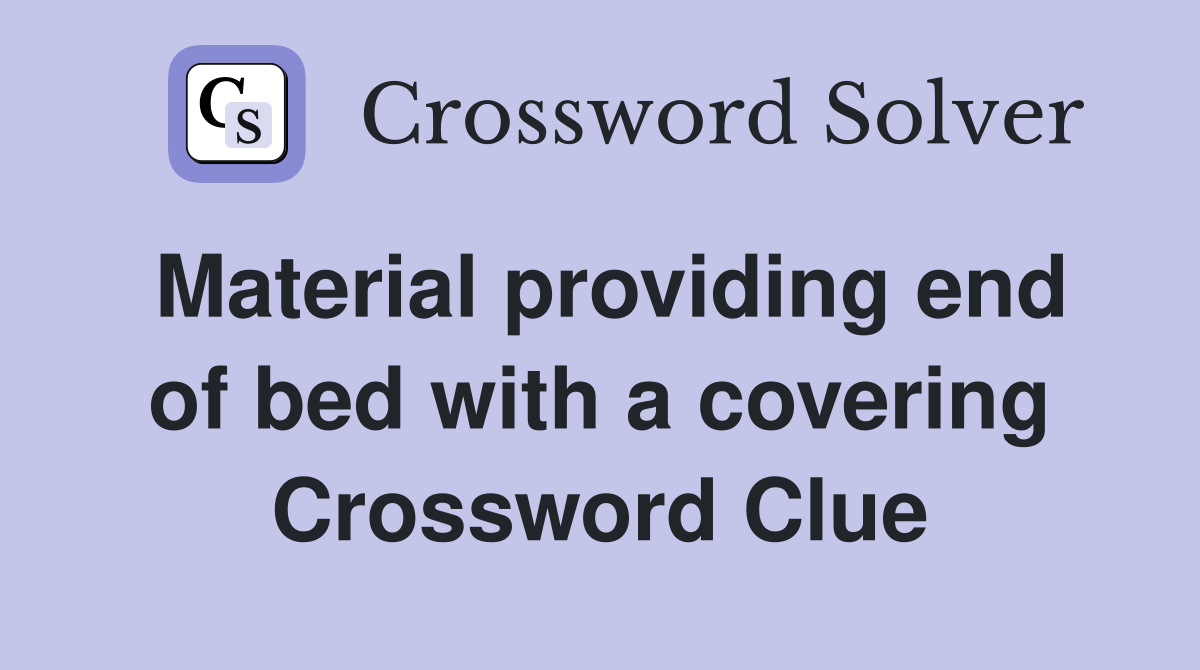 Material providing end of bed with a covering Crossword Clue