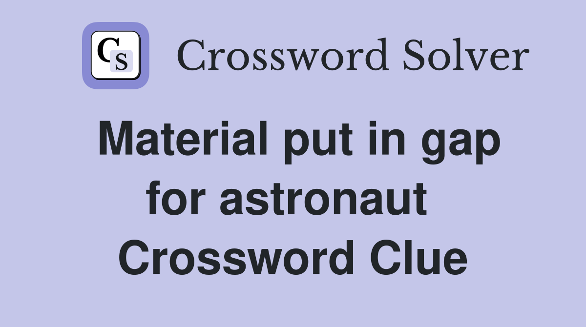 Material put in gap for astronaut  Crossword Clue