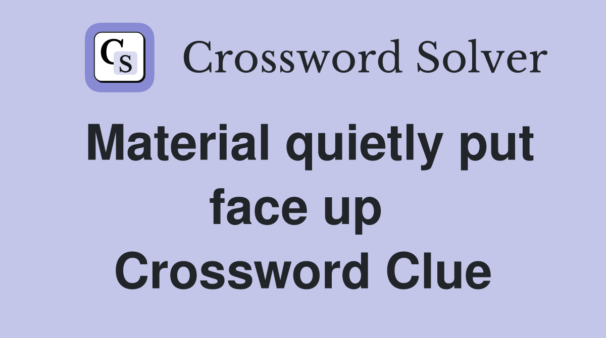 Material quietly put face up  Crossword Clue