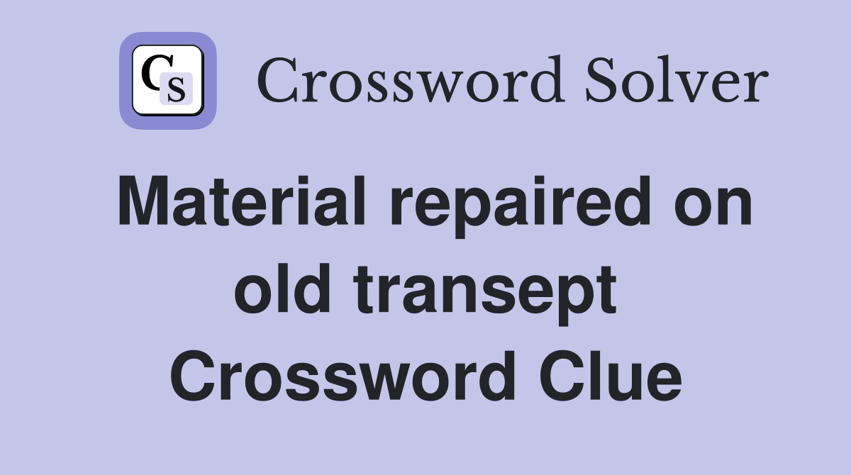 Material repaired on old transept Crossword Clue