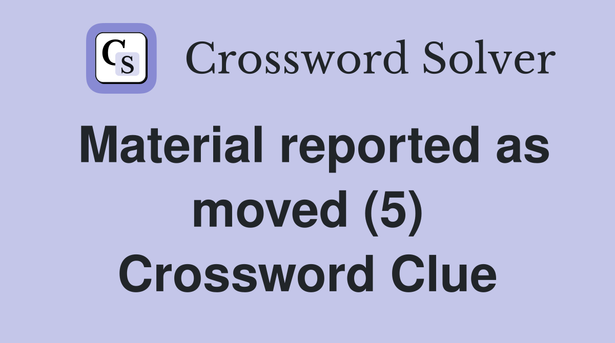 Material reported as moved (5) Crossword Clue