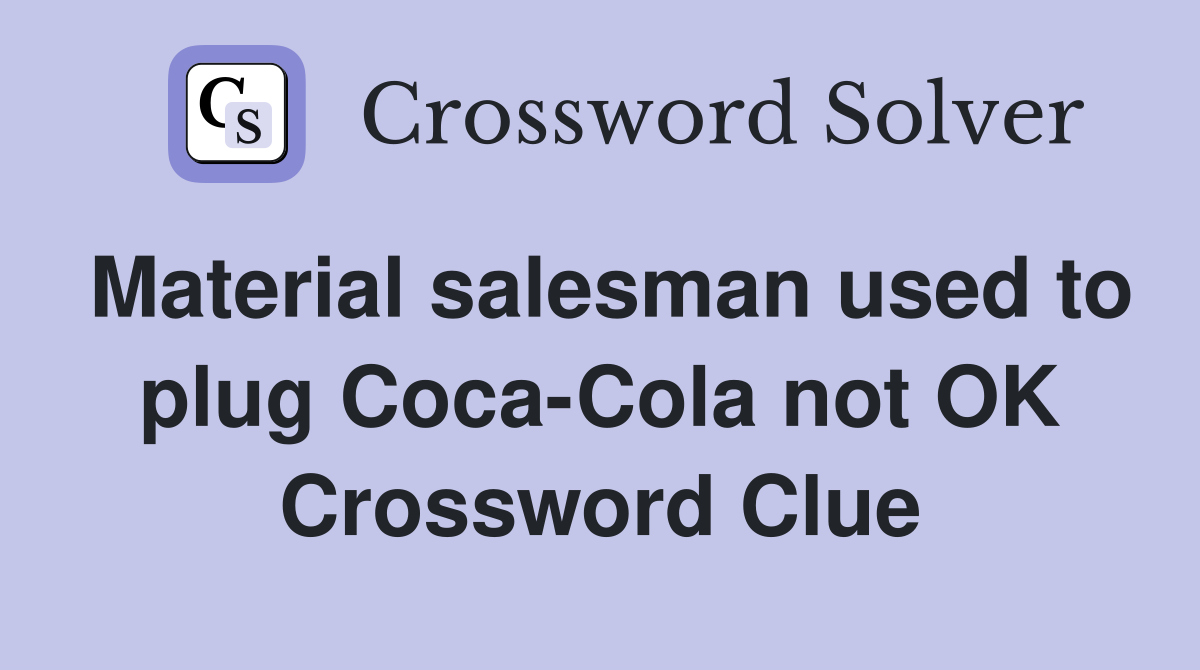 Material salesman used to plug Coca-Cola not OK Crossword Clue