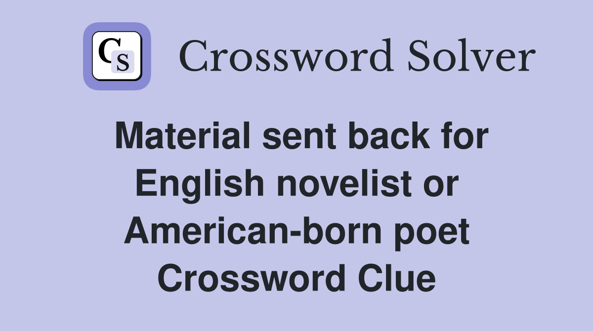 Material sent back for English novelist or American-born poet Crossword Clue