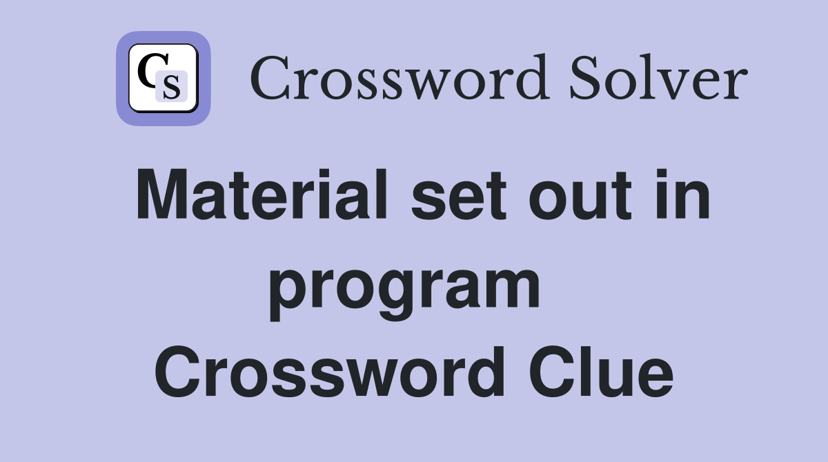 Material set out in program  Crossword Clue