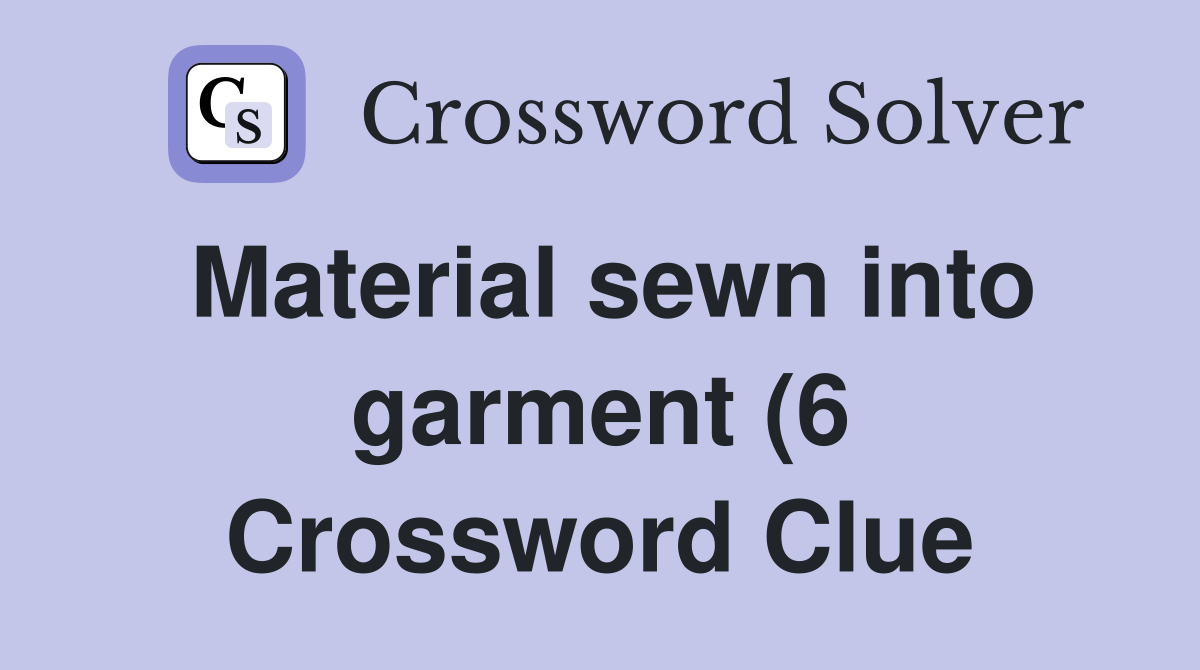 Material sewn into garment (6) Crossword Clue Answers Crossword Solver Material sewn into garment (6) Crossword Clue Answers Crossword Solver