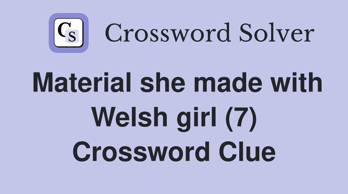 Material she made with Welsh girl (7) Crossword Clue