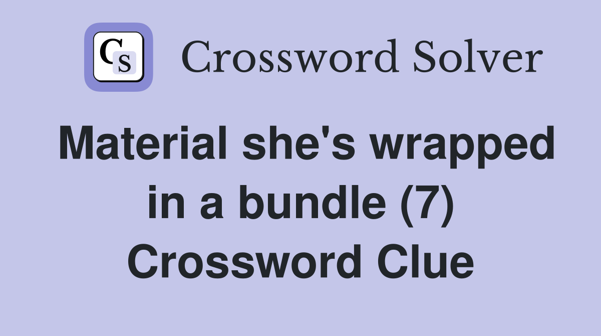 Material she's wrapped in a bundle (7) Crossword Clue